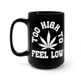 Too High To Feel Low Black Mug 15oz