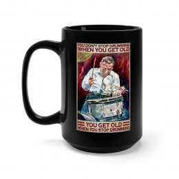 You don't stop drumming when you get old, you get old when you Black Mug 15oz